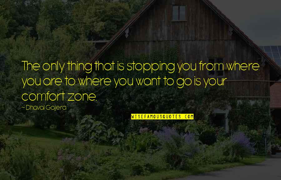 Comfort Zone Quotes By Dhaval Gajera: The only thing that is stopping you from