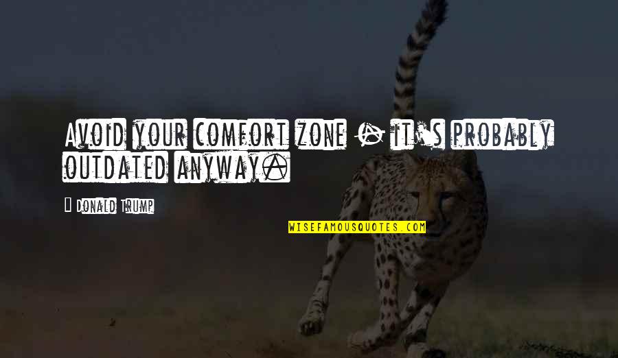 Comfort Zone Quotes By Donald Trump: Avoid your comfort zone - it's probably outdated