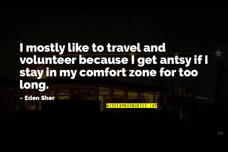 Comfort Zone Quotes By Eden Sher: I mostly like to travel and volunteer because