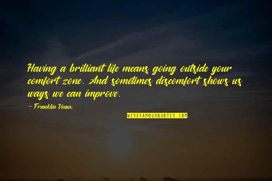 Comfort Zone Quotes By Franklin Veaux: Having a brilliant life means going outside your