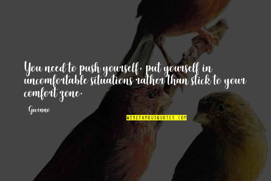 Comfort Zone Quotes By Gwenno: You need to push yourself, put yourself in