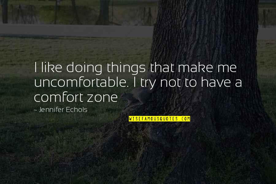 Comfort Zone Quotes By Jennifer Echols: I like doing things that make me uncomfortable.