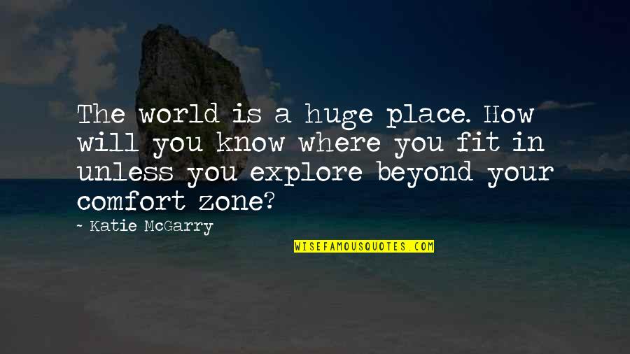 Comfort Zone Quotes By Katie McGarry: The world is a huge place. How will