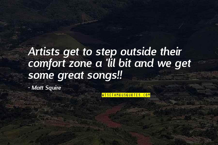 Comfort Zone Quotes By Matt Squire: Artists get to step outside their comfort zone