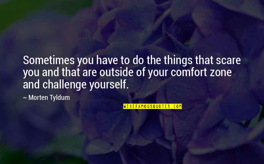 Comfort Zone Quotes By Morten Tyldum: Sometimes you have to do the things that