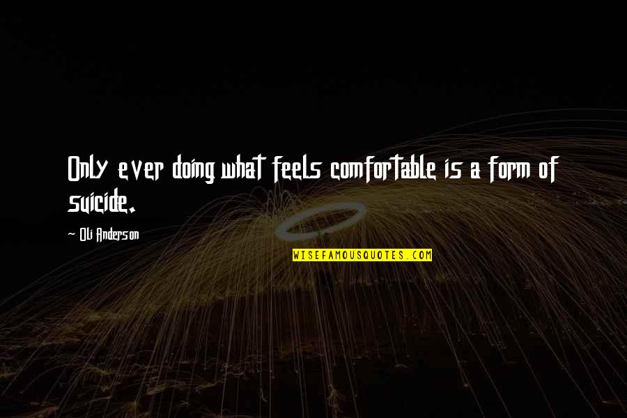 Comfort Zone Quotes By Oli Anderson: Only ever doing what feels comfortable is a