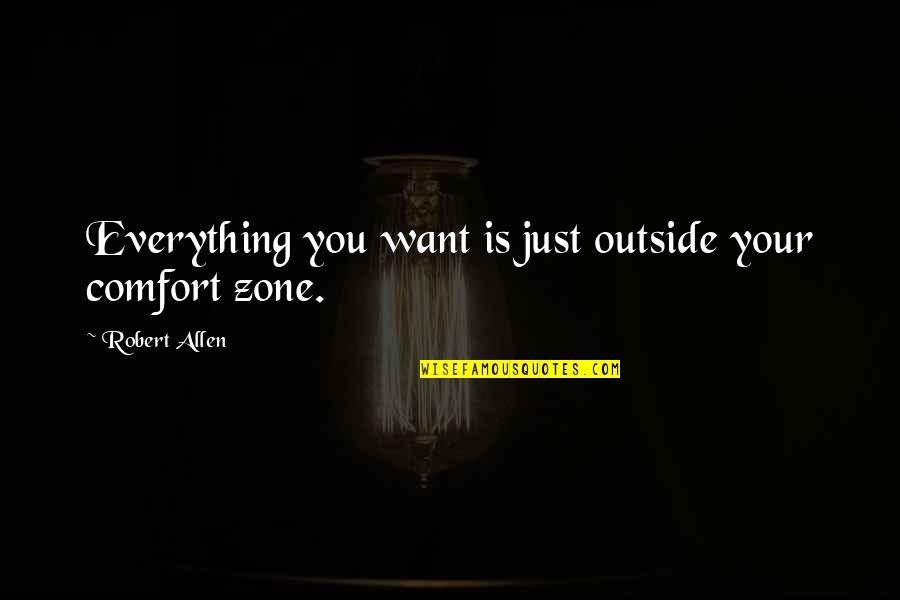 Comfort Zone Quotes By Robert Allen: Everything you want is just outside your comfort