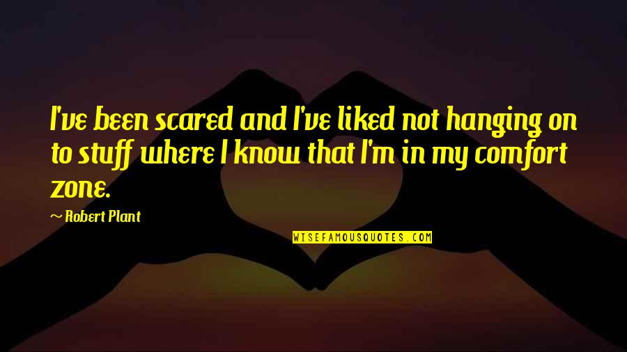 Comfort Zone Quotes By Robert Plant: I've been scared and I've liked not hanging