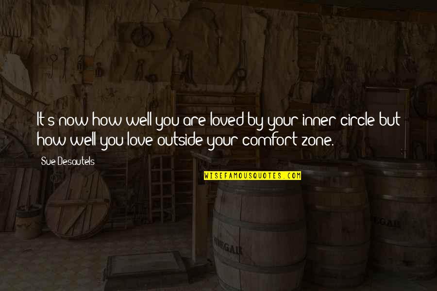 Comfort Zone Quotes By Sue Desautels: It's now how well you are loved by