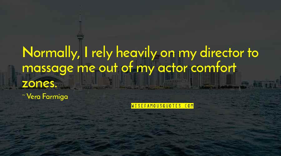 Comfort Zones Quotes By Vera Farmiga: Normally, I rely heavily on my director to