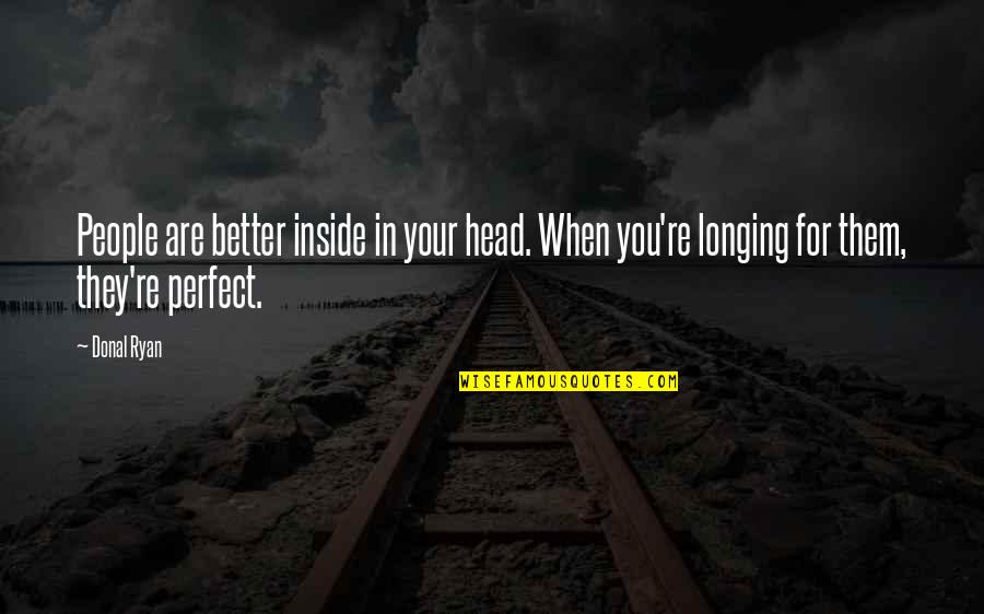 Comfortability Synonym Quotes By Donal Ryan: People are better inside in your head. When