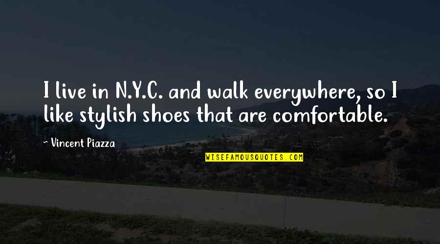 Comfortable And Stylish Shoes Quotes By Vincent Piazza: I live in N.Y.C. and walk everywhere, so