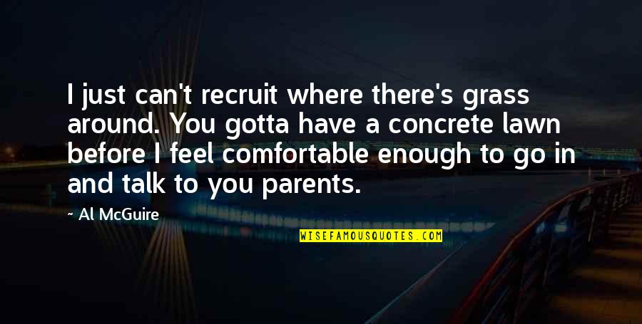 Comfortable Around You Quotes By Al McGuire: I just can't recruit where there's grass around.