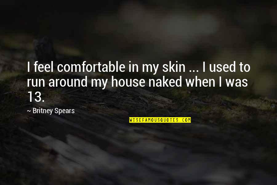 Comfortable Around You Quotes By Britney Spears: I feel comfortable in my skin ... I