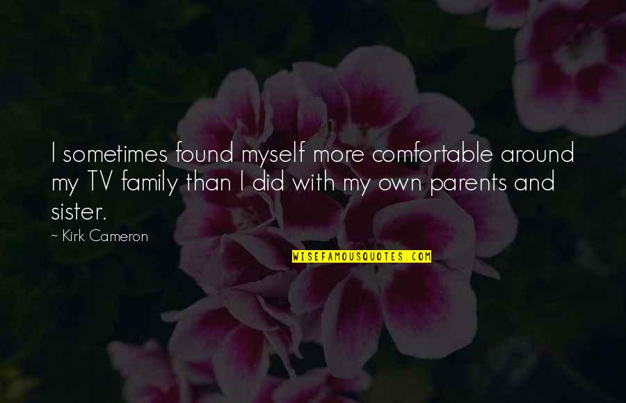 Comfortable Around You Quotes By Kirk Cameron: I sometimes found myself more comfortable around my