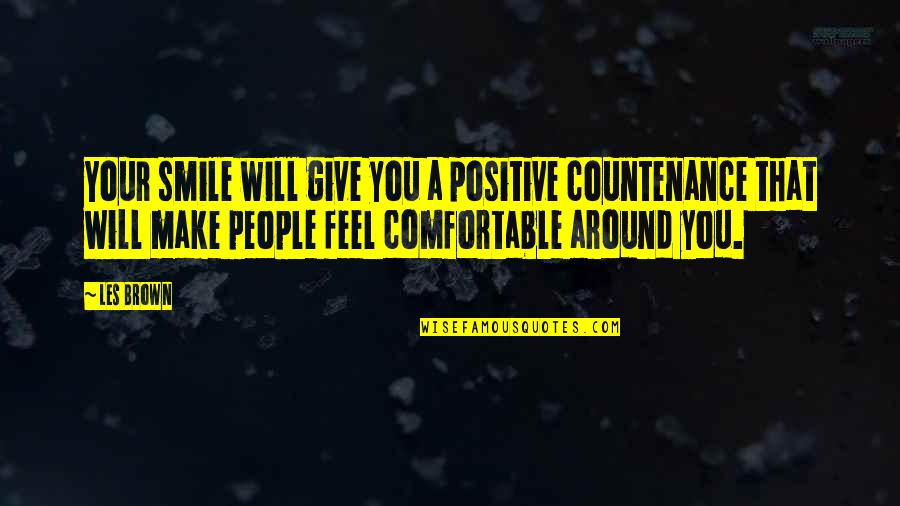 Comfortable Around You Quotes By Les Brown: Your smile will give you a positive countenance