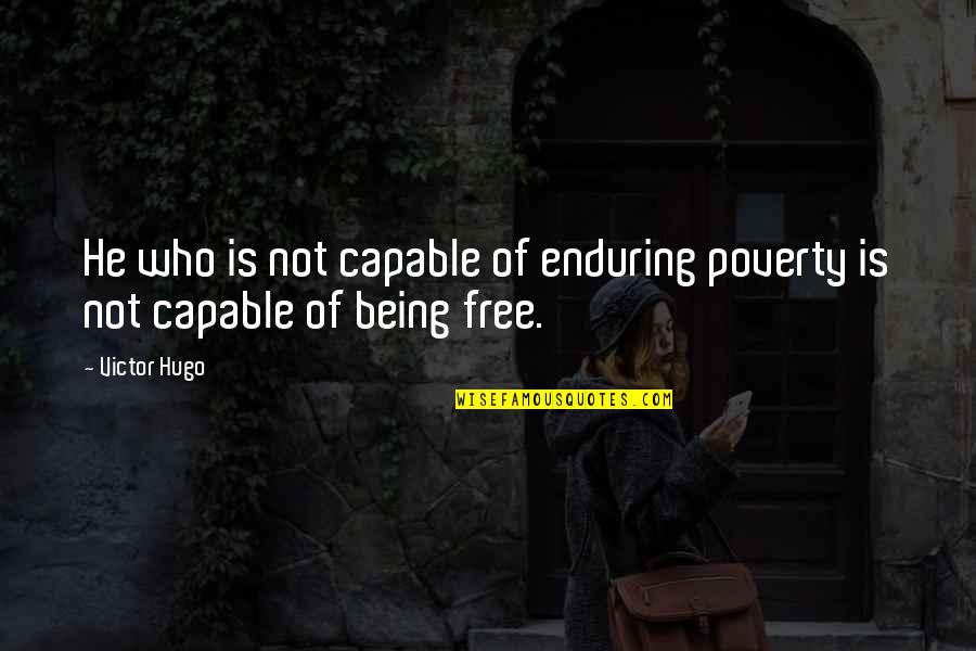 Comfortable Bedroom Quotes By Victor Hugo: He who is not capable of enduring poverty