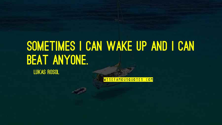 Comfortable Chairs Quotes By Lukas Rosol: Sometimes I can wake up and I can Comfortable Chairs Quotes By Lukas Rosol: Sometimes I can wake up and I can