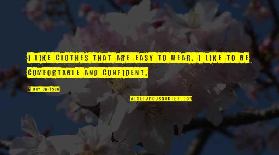 Comfortable Clothes Quotes By Amy Carlson: I like clothes that are easy to wear.