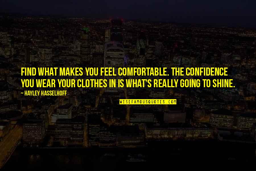 Comfortable Clothes Quotes By Hayley Hasselhoff: Find what makes you feel comfortable. The confidence