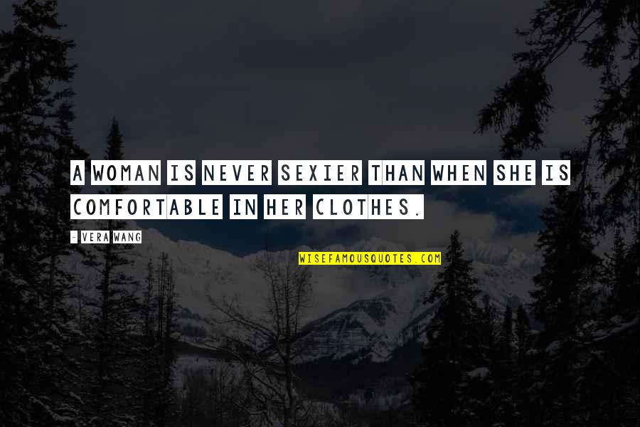 Comfortable Clothes Quotes By Vera Wang: A woman is never sexier than when she