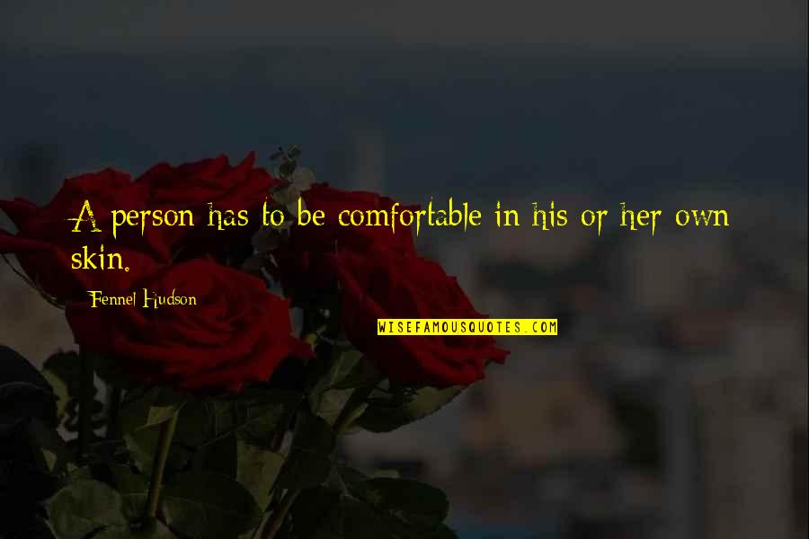 Comfortable In Her Own Skin Quotes By Fennel Hudson: A person has to be comfortable in his
