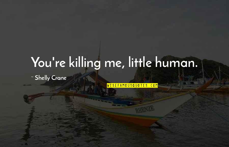 Comfortable In Tagalog Quotes By Shelly Crane: You're killing me, little human.