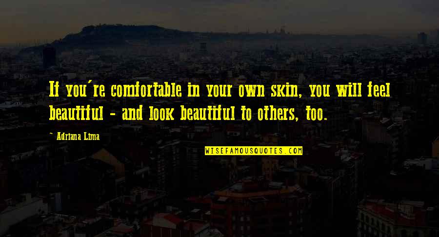 Comfortable In Your Own Skin Quotes By Adriana Lima: If you're comfortable in your own skin, you