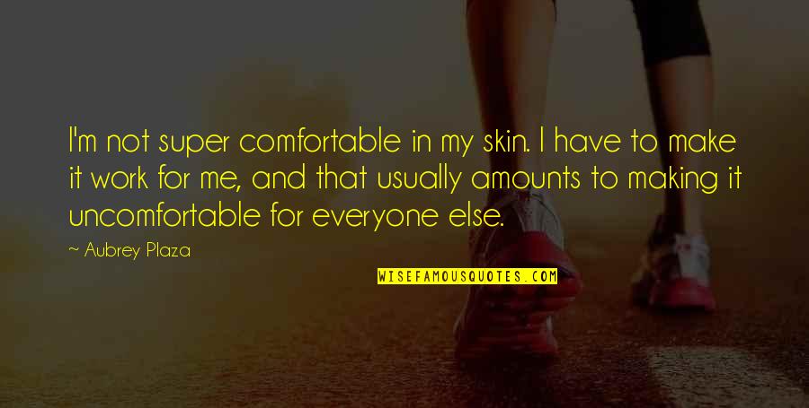 Comfortable In Your Own Skin Quotes By Aubrey Plaza: I'm not super comfortable in my skin. I