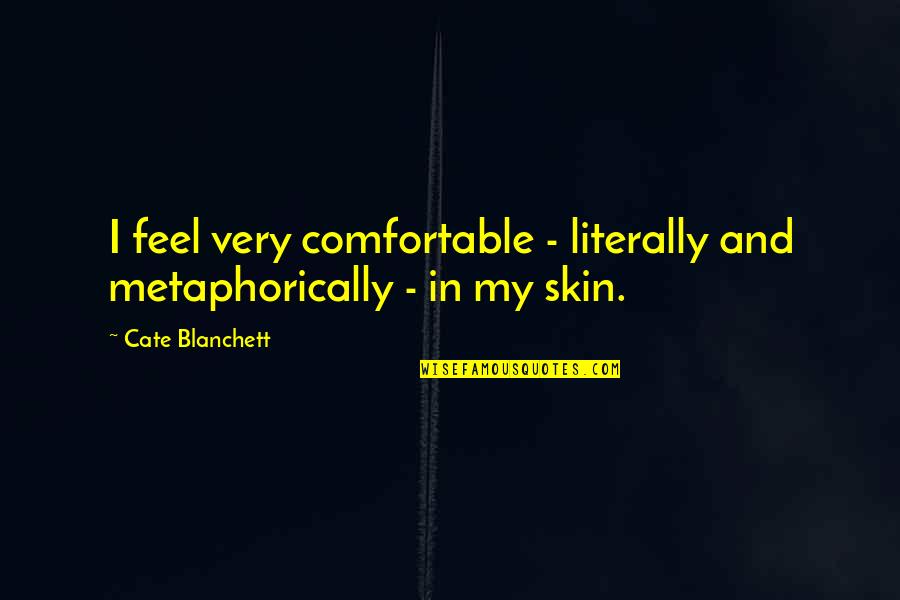 Comfortable In Your Own Skin Quotes By Cate Blanchett: I feel very comfortable - literally and metaphorically
