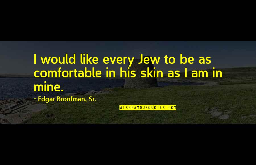 Comfortable In Your Own Skin Quotes By Edgar Bronfman, Sr.: I would like every Jew to be as