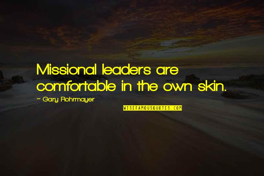 Comfortable In Your Own Skin Quotes By Gary Rohrmayer: Missional leaders are comfortable in the own skin.