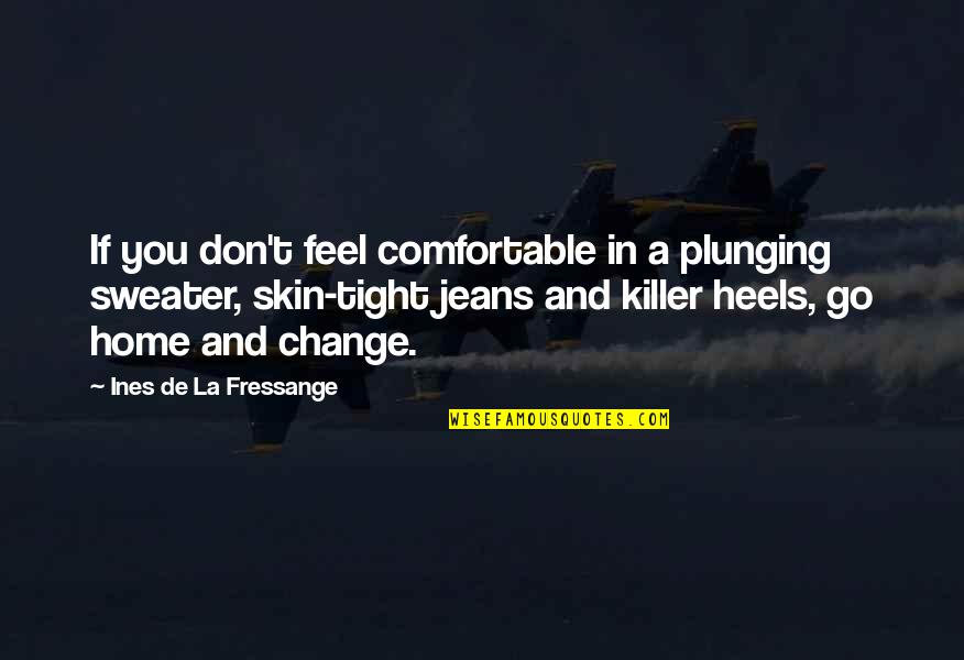 Comfortable In Your Own Skin Quotes By Ines De La Fressange: If you don't feel comfortable in a plunging