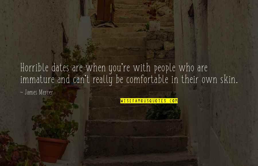 Comfortable In Your Own Skin Quotes By James Mercer: Horrible dates are when you're with people who