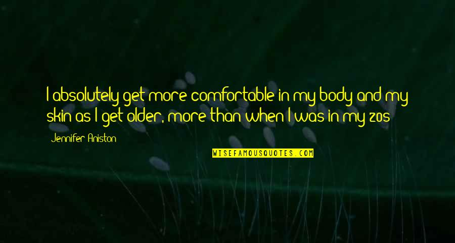 Comfortable In Your Own Skin Quotes By Jennifer Aniston: I absolutely get more comfortable in my body