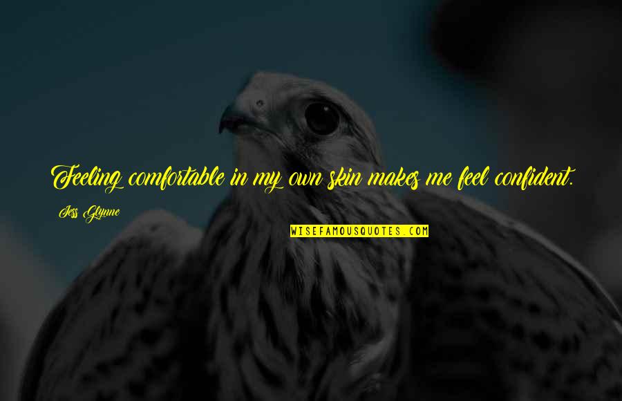 Comfortable In Your Own Skin Quotes By Jess Glynne: Feeling comfortable in my own skin makes me