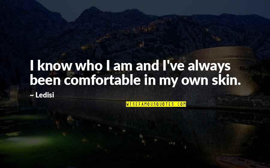 Comfortable In Your Own Skin Quotes By Ledisi: I know who I am and I've always