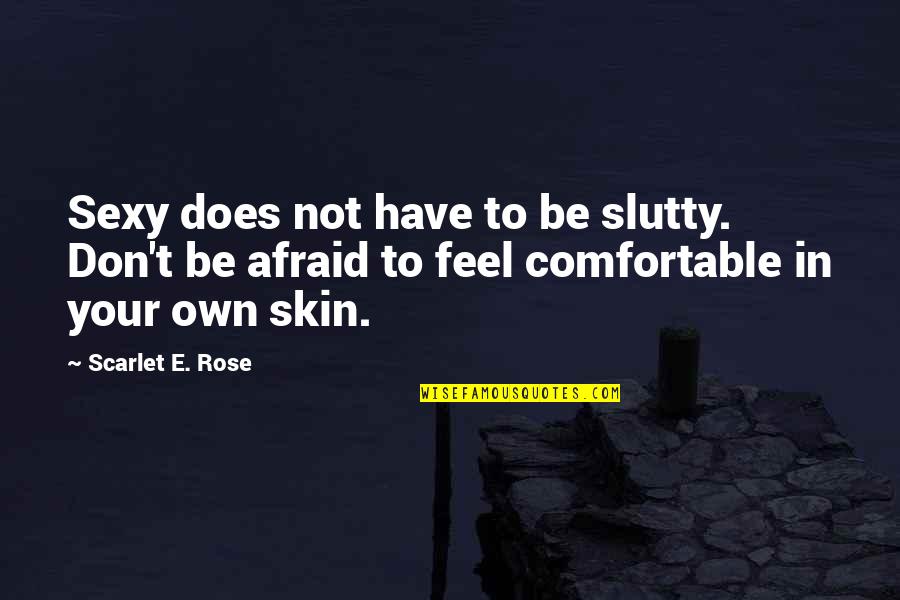 Comfortable In Your Own Skin Quotes By Scarlet E. Rose: Sexy does not have to be slutty. Don't