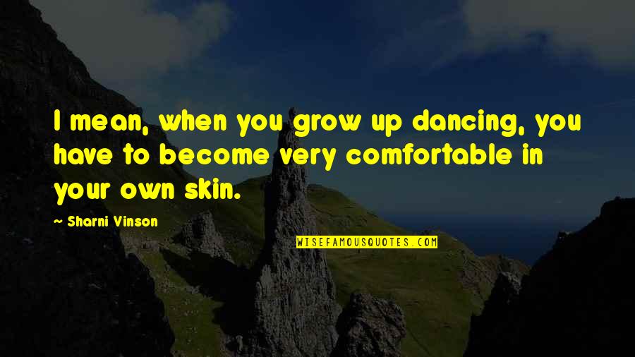 Comfortable In Your Own Skin Quotes By Sharni Vinson: I mean, when you grow up dancing, you