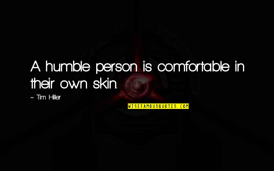 Comfortable In Your Own Skin Quotes By Tim Hiller: A humble person is comfortable in their own