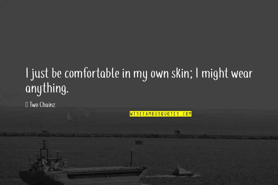 Comfortable In Your Own Skin Quotes By Two Chainz: I just be comfortable in my own skin;