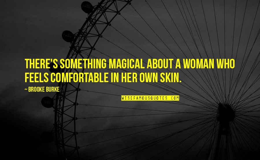 Comfortable In Your Skin Woman Quotes By Brooke Burke: There's something magical about a woman who feels