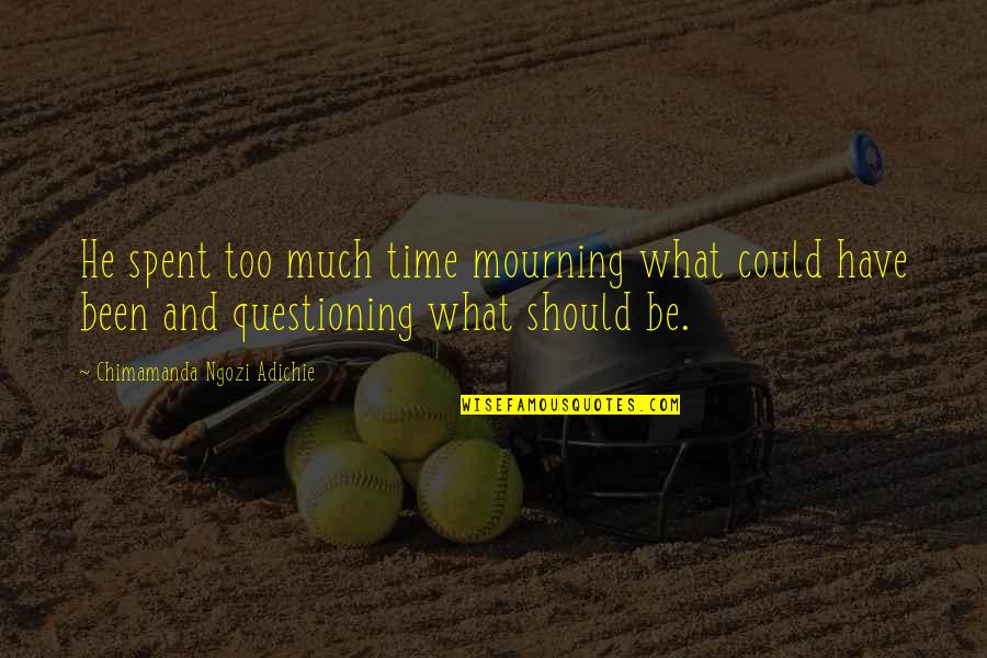 Comfortable In Your Skin Woman Quotes By Chimamanda Ngozi Adichie: He spent too much time mourning what could Comfortable In Your Skin Woman Quotes By Chimamanda Ngozi Adichie: He spent too much time mourning what could