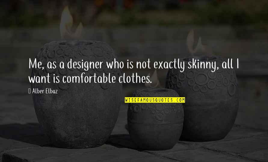 Comfortable Is Quotes By Alber Elbaz: Me, as a designer who is not exactly