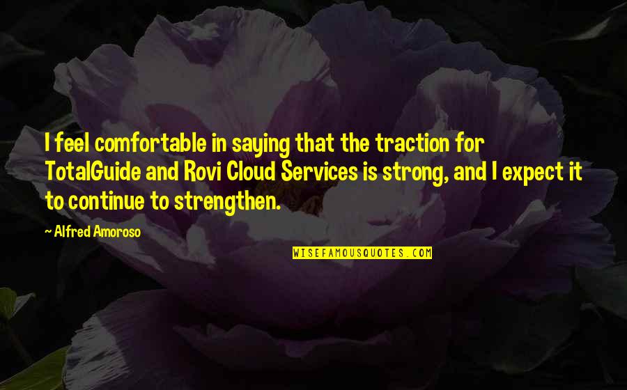 Comfortable Is Quotes By Alfred Amoroso: I feel comfortable in saying that the traction
