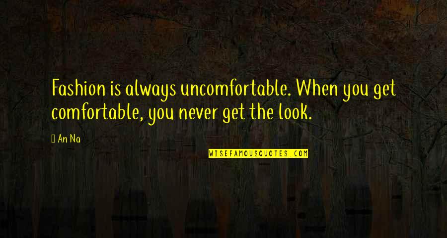 Comfortable Is Quotes By An Na: Fashion is always uncomfortable. When you get comfortable,