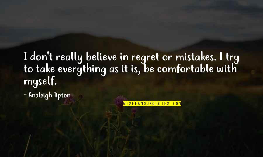 Comfortable Is Quotes By Analeigh Tipton: I don't really believe in regret or mistakes.