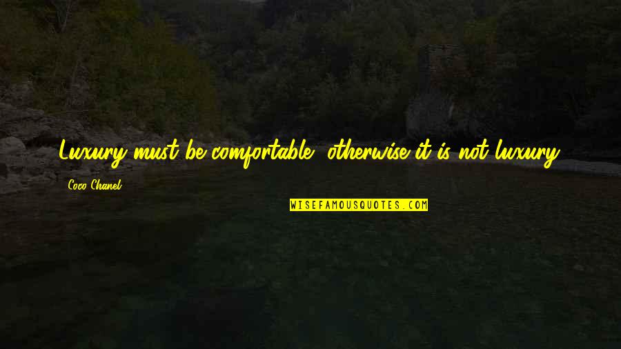 Comfortable Is Quotes By Coco Chanel: Luxury must be comfortable, otherwise it is not