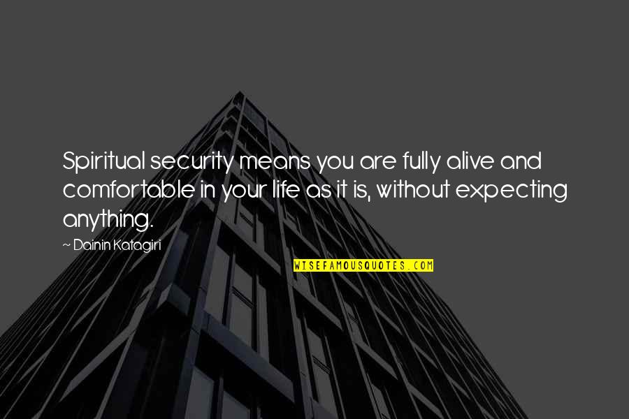 Comfortable Is Quotes By Dainin Katagiri: Spiritual security means you are fully alive and