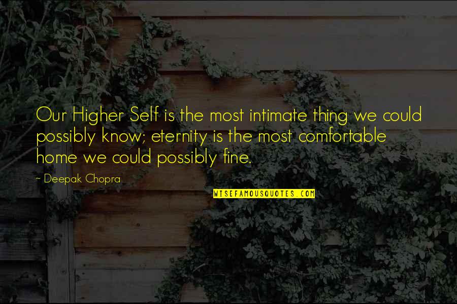 Comfortable Is Quotes By Deepak Chopra: Our Higher Self is the most intimate thing